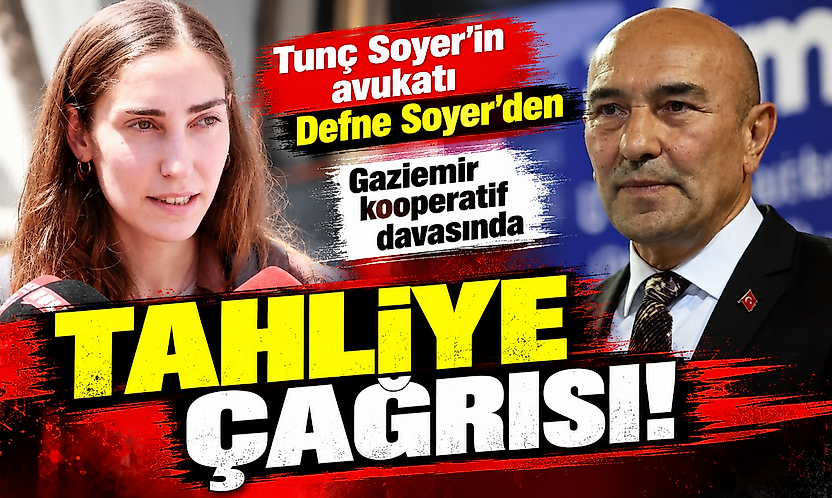 Tunç Soyer'in avukatı Defne Soyer'den Gaziemir kooperatif davasında tahliye çağrısı