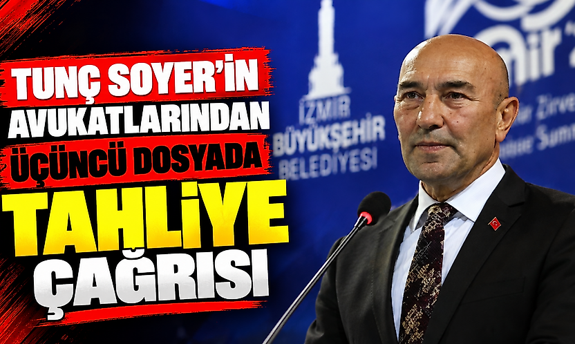 Tunç Soyer'in avukatlarından üçüncü dosyada tahliye çağrısı