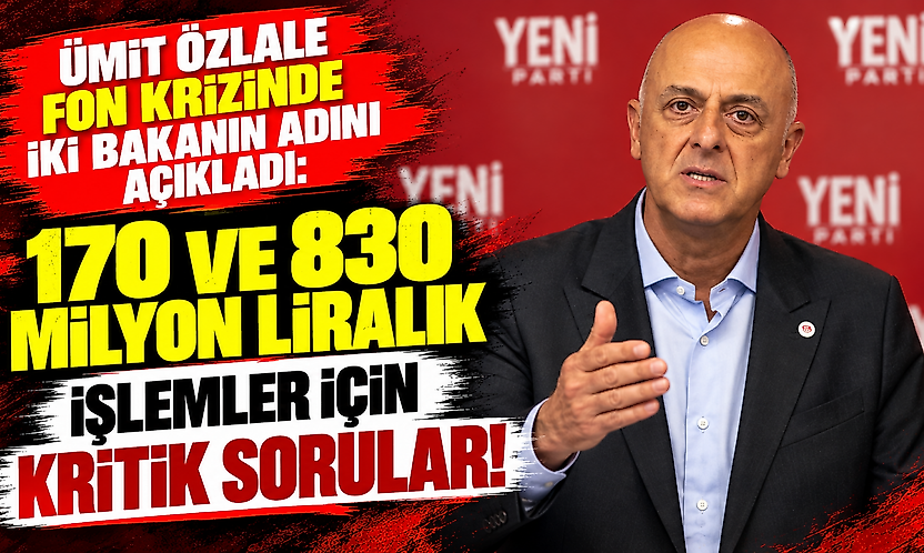 Ümit Özlale fon krizinde iki bakanın adını açıkladı: 170 ve 830 milyon liralık işlemler için kritik sorular!