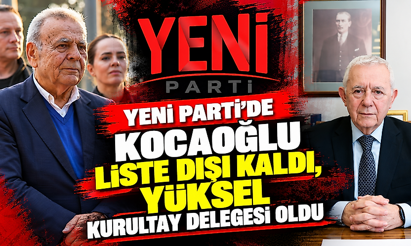 YENİ Parti'de Kocaoğlu liste dışı kaldı, Yüksel kurultay delegesi oldu