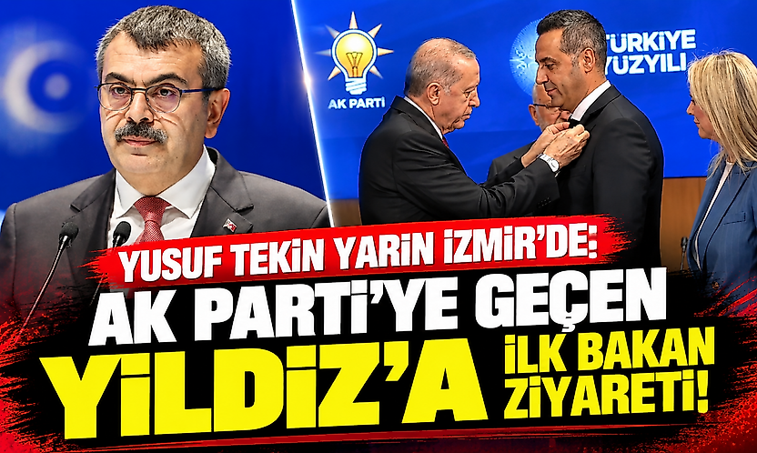 Yusuf Tekin yarın İzmir'de: AK Parti'ye geçen Yıldız'a ilk bakan ziyareti!