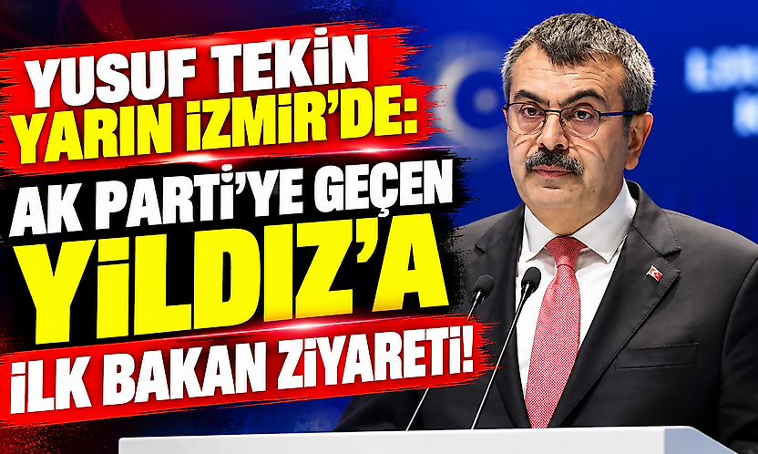 Yusuf Tekin yarın İzmir'de: AK Parti'ye geçen Yıldız'a ilk bakan ziyareti!