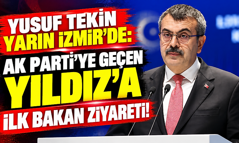 Yusuf Tekin yarın İzmir'de: AK Parti'ye geçen Yıldız'a ilk bakan ziyareti!