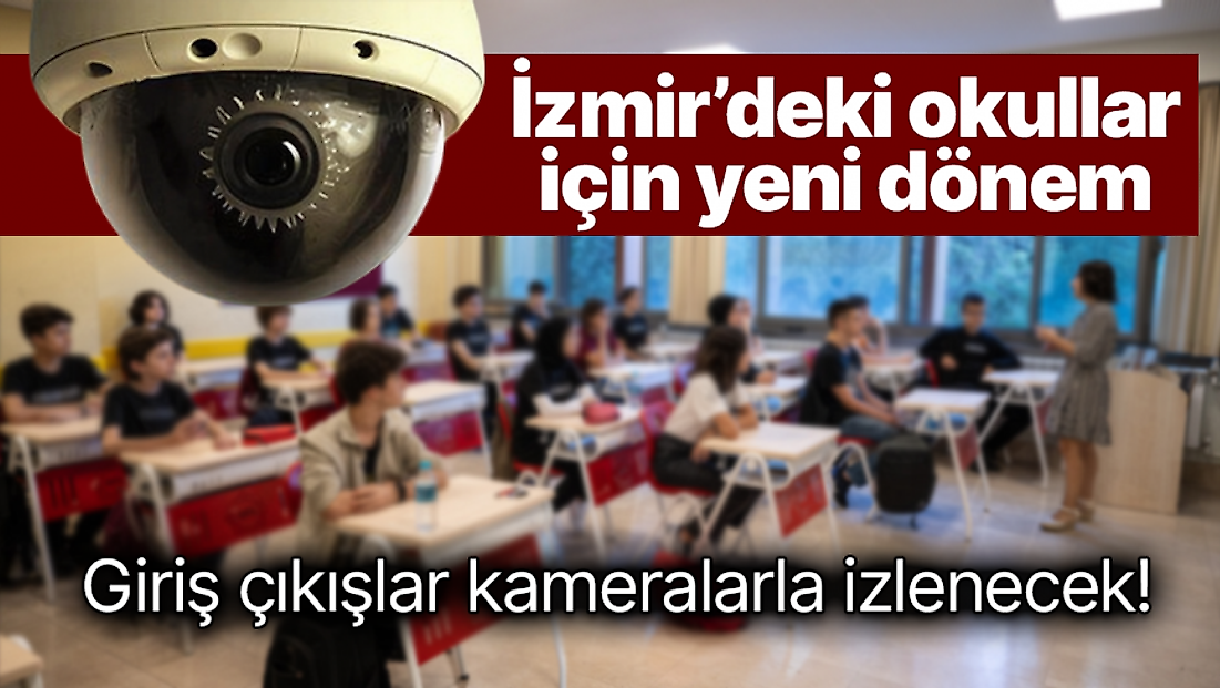 İzmir’deki okullar için yeni dönem: Giriş çıkışlar kameralarla izlenecek!